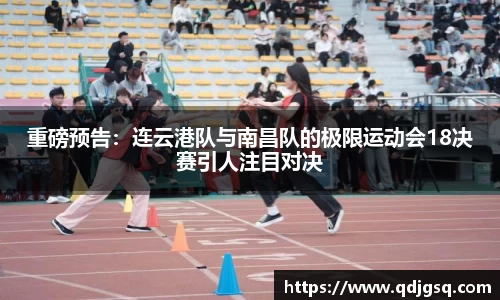 重磅预告：连云港队与南昌队的极限运动会18决赛引人注目对决
