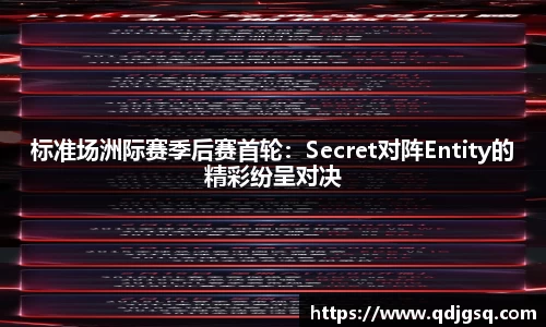 标准场洲际赛季后赛首轮：Secret对阵Entity的精彩纷呈对决